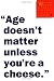 "Age Doesn't Matter Unless You're a Cheese": Wisdom from Our Elders