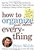 How to Organize (Just About) Everything: More Than 500 Step-by-Step Instructions for Everything from Organizing Your Closets to Planning a Wedding to Creating a Flawless Filing System