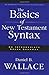 The Basics of New Testament Syntax: An Intermediate Greek Grammar