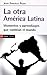OTRA AMERICA LATINA, LA by Jesus Gonzalez Pazos