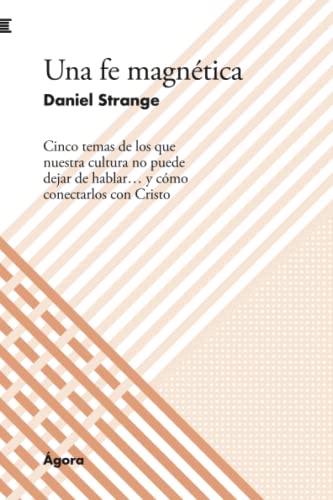Una fe magnética: Cinco temas de los que nuestra cultura no puede dejar de hablar… y cómo conectarlos con Cristo (Ágora de Andamio) (Spanish Edition)