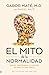 El mito de la normalidad by Gabor Maté