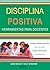 DISCIPLINA POSITIVA. HERRAMIENTAS PARA DOCENTES by Jane Nielsen
