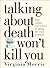Talking about Death Won't K...