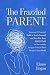 The Frazzled Parent: Learning 19 essential skills to teach yourself and your Pre-Teen ADHD Child to successfully navigate today's short attention span world
