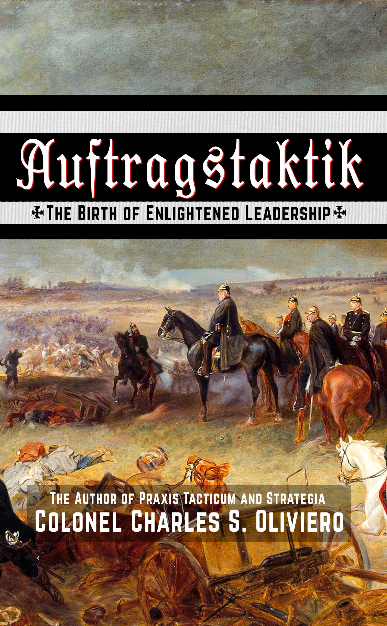 Auftragstaktik: The Birth of Enlightened Leadership (Essential Guides to War and Warfare)