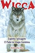 Wicca #36 - Espírito Selvagem: O Poder da Magia Xamânica
