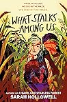 What Stalks Among Us by Sarah Hollowell