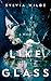 Like Glass by Sylvia Wilde