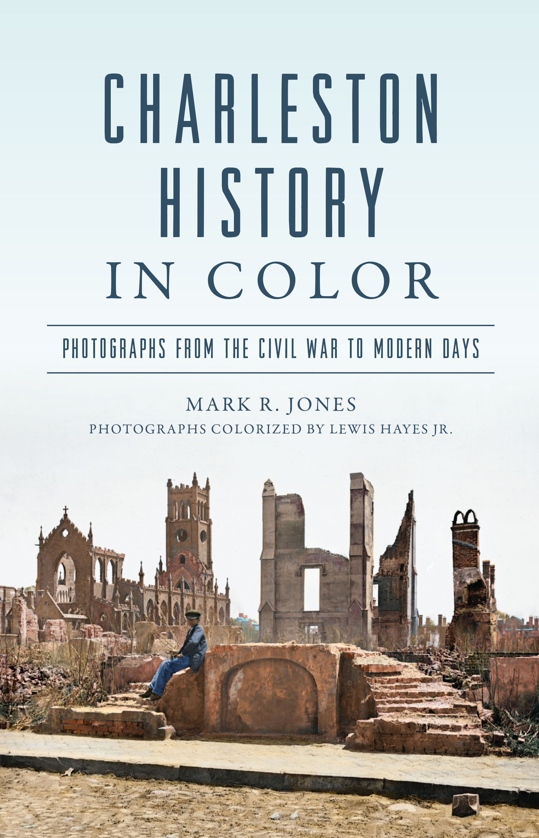 Charleston History in Color: Photographs from the Civil War to Modern Days (The History Press)