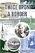 Twice Upon A Border ... Y Otras Fronteras by Richard A. Clark