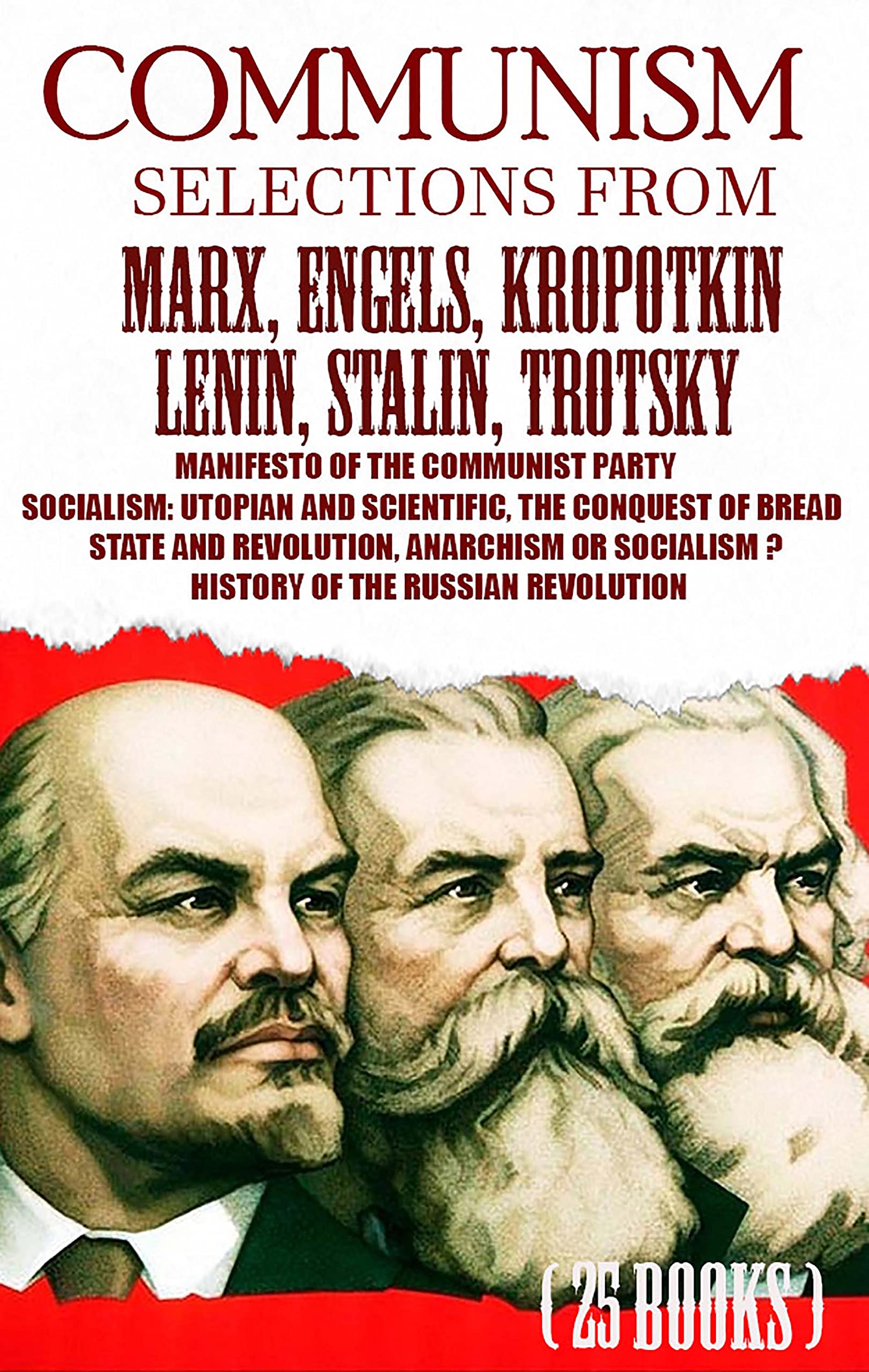 Communism. Selections from Marx, Engels, Kropotkin, Lenin, Stalin, Trotsky: Manifesto of the Communist Party, Socialism: Utopian and Scientific, The Conquest ... History of the Russian Revolution (Kindle Edition)