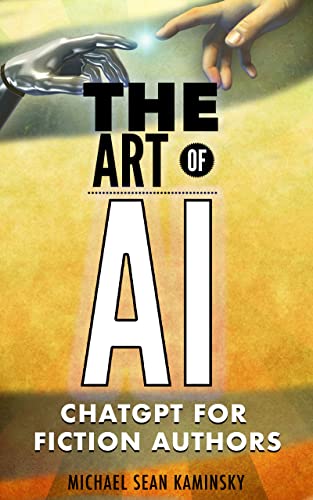 The Art of AI: ChatGPT For Fiction Authors - The Ultimate Guide to Using AI for Research, Writing, Editing and Marketing (GPT-4 Update) (Creative Superpowers)