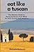 Eat Like A Tuscan: The Ultimate Guide To Eating Authentic Food While On Your Tuscany Italy Vacation