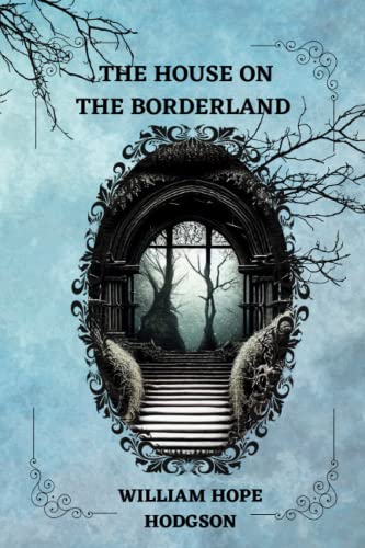 The House on the Borderland By William Hope Hodgson