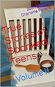 True Stories of Spanked Teens: Volume II