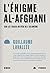 L’énigme al-Afghani - Sur les traces du père de l’islamisme by Guillaume Lavallée