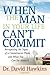 When the Man in Your Life Can't Commit: Recognizing the Signs of a Commitment-Phobe and What You Can Do About It