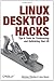 Linux Desktop Hacks: Tips & Tools for Customizing and Optimizing your OS