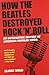 How The Beatles Destroyed Rock 'n' Roll : An Alternative History of American Popular Music(Paperback) - 2011 Edition