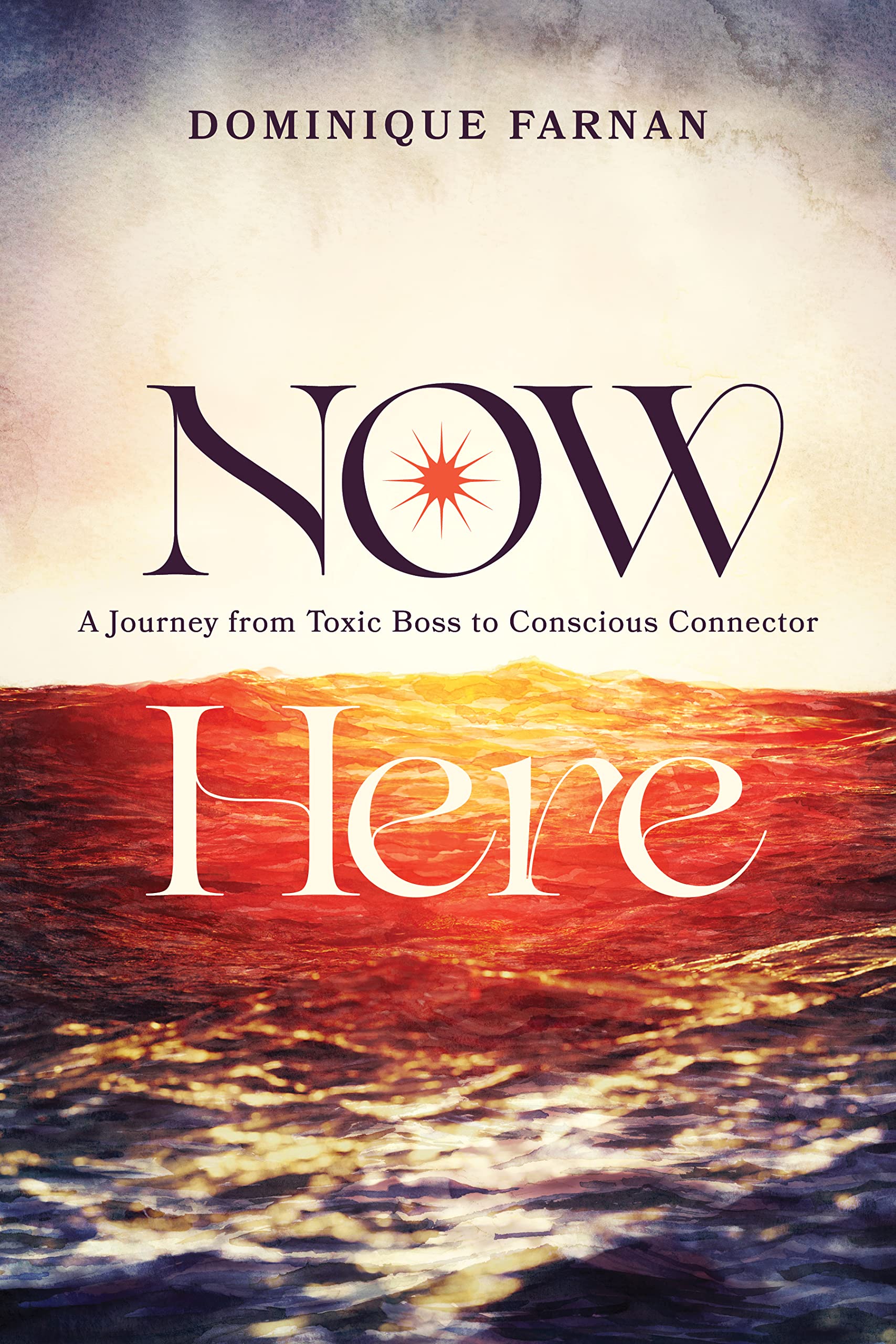 Now Here: A Journey from Toxic Boss to Conscious Connector (Kindle Edition)