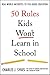 50 Rules Kids Won't Learn in School: Real-World Antidotes to Feel-Good Education