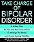 Take Charge of Bipolar Disorder: A 4-Step Plan for You and Your Loved Ones to Manage the Illness and Create Lasting Stability