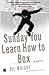 Sunday You Learn How to Box : A Novel
