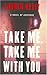Take Me, Take Me with You: A Novel of Suspense