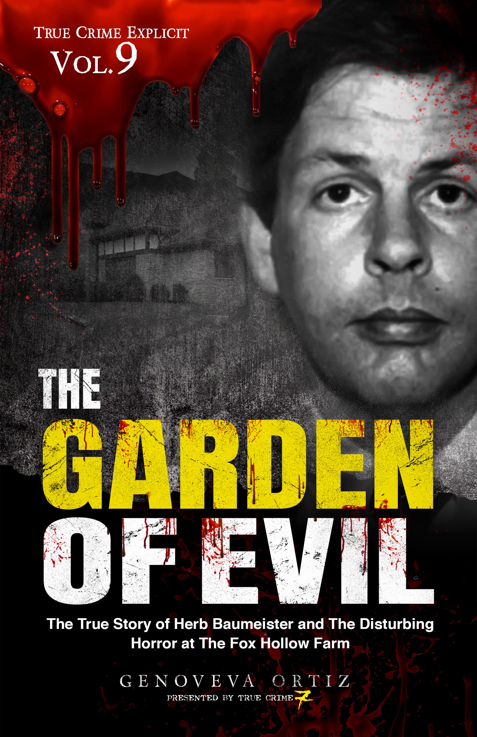 The Garden of Evil: The True Story of Herb Baumeister and The Disturbing Horror at The Fox Hollow Farm (True Crime Explicit #9)