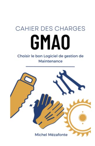 Cahier des charges GMAO : Choisir le bon logiciel de Maintenance (French Edition)