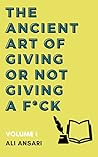 The Ancient Art of Giving or Not Giving a F*ck: An Entertaining Guide to Living Your Best Life on Your Own Terms (The Arts Series Book 1) The Ancient Art of Giving or Not Giving a F*ck: An Entertaining Guide to Living Your Best Life on Your Own Terms (The Arts Series Book 1)