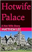Hotwife Palace: A Hot Wife Story (The Hotwife Next Door)