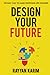 Design Your Future: The easy way to make profound life change