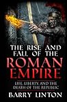 The Rise And Fall Of The Roman Empire: Life, Liberty, And The Death Of The Republic