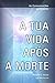 A Tua Vida Após a Morte (As...