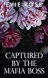 Captured by the Mafia Boss by Evie  Rose