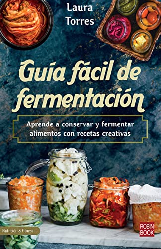 Guía fácil de fermentación: Aprende a conservar y fermentar alimentos con recetas creativas (Nutrición & Fitnes) (Spanish Edition)