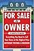 For Sale by Owner: A Complete Guide: Everything You Need to Sell Your Home at the Highest Price Without Paying a Broker!