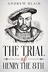 The Trial of Henry the 8th The Trial of Henry the 8th