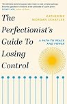 The Perfectionist's Guide to Losing Control by Katherine Morgan Schafler