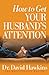 How to Get Your Husband's Attention