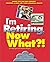 I'm Retiring, Now What?!: Get Your Finances in Order/ Decide Where To Retire/ Healthy Living (Now What Ser.)