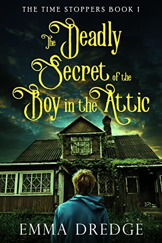 The Deadly Secret of the Boy in the Attic (The Time Stoppers, #1)