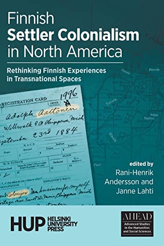 Finnish Settler Colonialism in North America: Rethinking Finnish Experiences in Transnational Spaces (Ahead: Advanced Studies in the Humanities and Social Sciences)