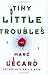 Tiny Little Troubles