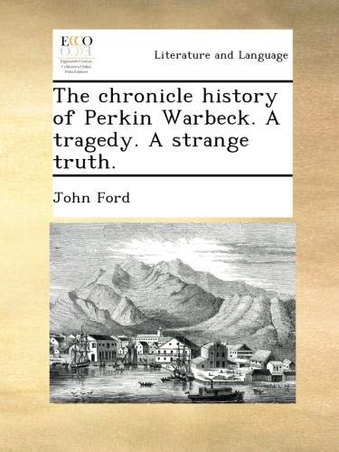 The chronicle history of Perkin Warbeck. A tragedy. A strange truth.