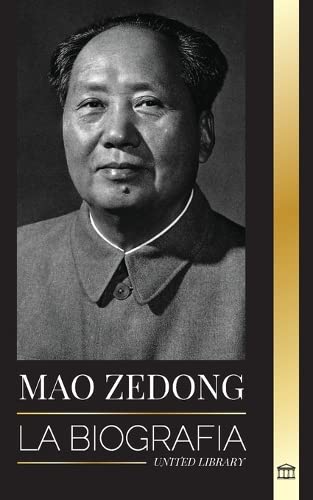 Mao Zedong: La biografía de Mao Tse-Tung; el revolucionario cultural, padre de la China moderna, su vida y el Partido Comunista (Historia) (Spanish Edition)