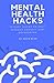 Mental Health Hacks: 10 Easy Hacks to Help Manage Anxiety and Depression