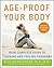 Age-Proof Your Body: Your Complete Guide to Looking and Feeling Younger
